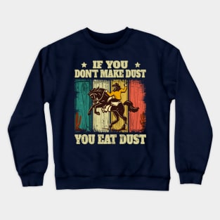 If You Don't Make Dust You Eat Dust Funny Crewneck Sweatshirt